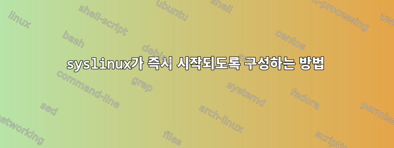 syslinux가 즉시 시작되도록 구성하는 방법