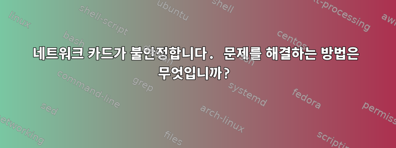 네트워크 카드가 불안정합니다. 문제를 해결하는 방법은 무엇입니까?