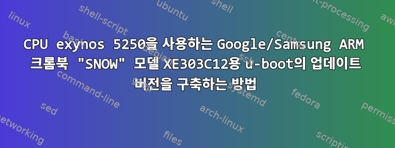 CPU exynos 5250을 사용하는 Google/Samsung ARM 크롬북 "SNOW" 모델 XE303C12용 u-boot의 업데이트 버전을 구축하는 방법