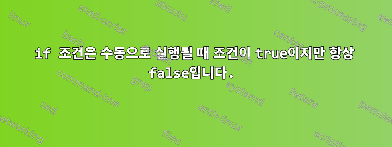 if 조건은 수동으로 실행될 때 조건이 true이지만 항상 false입니다.