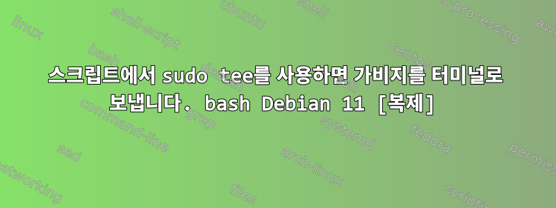 스크립트에서 sudo tee를 사용하면 가비지를 터미널로 보냅니다. bash Debian 11 [복제]