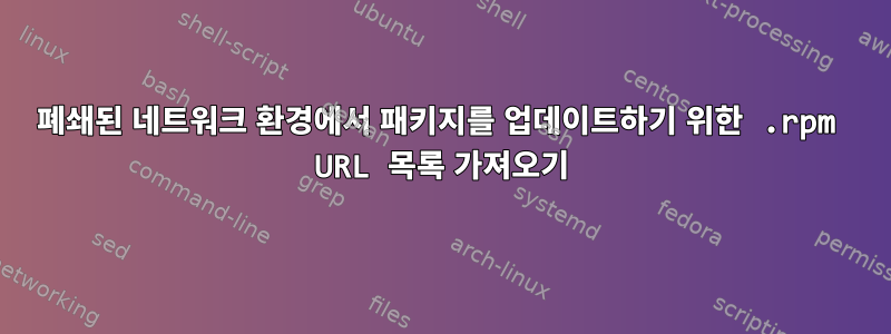 폐쇄된 네트워크 환경에서 패키지를 업데이트하기 위한 .rpm URL 목록 가져오기