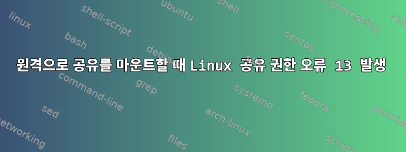 원격으로 공유를 마운트할 때 Linux 공유 권한 오류 13 발생