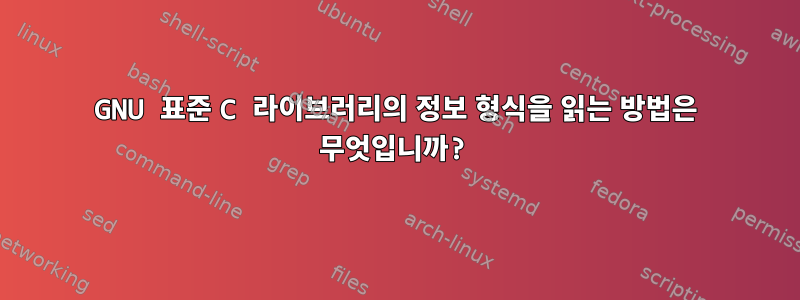 GNU 표준 C 라이브러리의 정보 형식을 읽는 방법은 무엇입니까?