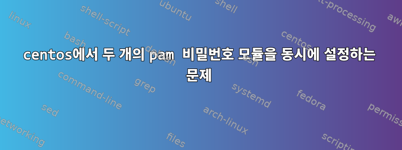 centos에서 두 개의 pam 비밀번호 모듈을 동시에 설정하는 문제