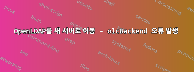 OpenLDAP를 새 서버로 이동 - olcBackend 오류 발생