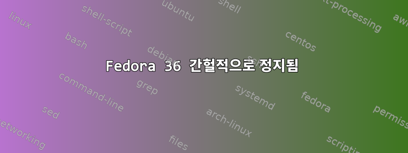 Fedora 36 간헐적으로 정지됨