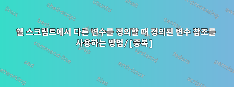 쉘 스크립트에서 다른 변수를 정의할 때 정의된 변수 참조를 사용하는 방법/[중복]