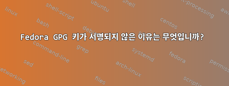 Fedora GPG 키가 서명되지 않은 이유는 무엇입니까?