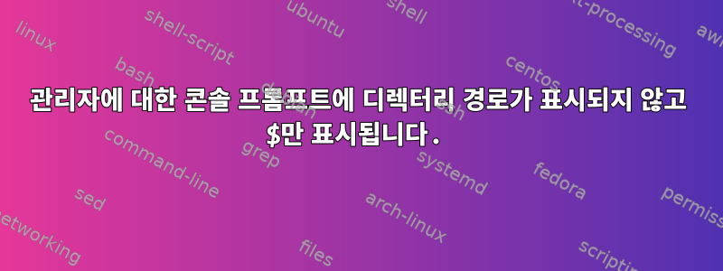 관리자에 대한 콘솔 프롬프트에 디렉터리 경로가 표시되지 않고 $만 표시됩니다.