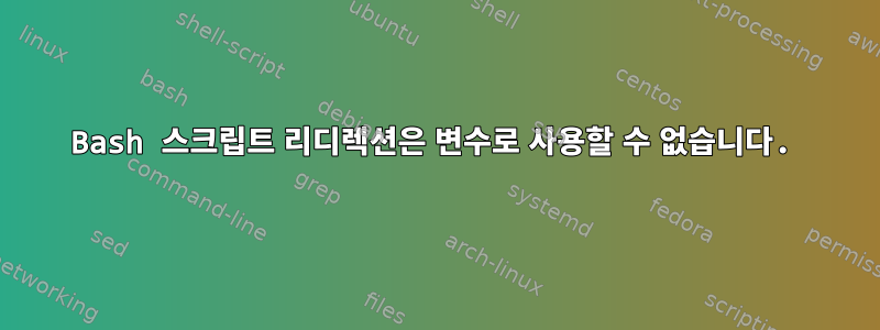 Bash 스크립트 리디렉션은 변수로 사용할 수 없습니다.