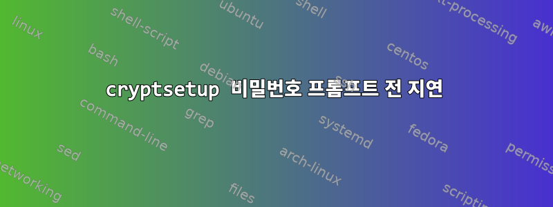 cryptsetup 비밀번호 프롬프트 전 지연