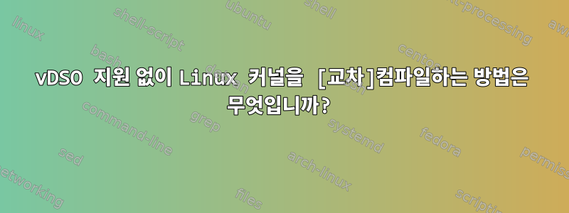 vDSO 지원 없이 Linux 커널을 [교차]컴파일하는 방법은 무엇입니까?