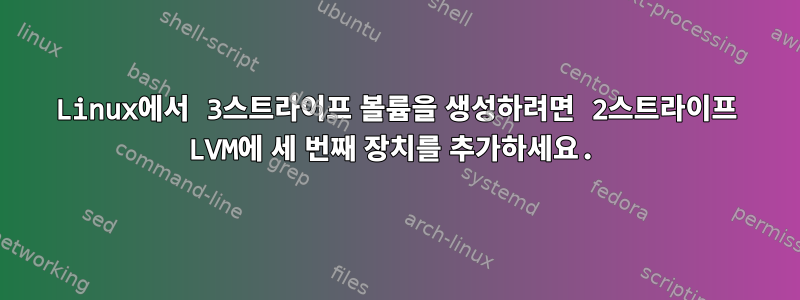 Linux에서 3스트라이프 볼륨을 생성하려면 2스트라이프 LVM에 세 번째 장치를 추가하세요.