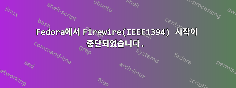 Fedora에서 Firewire(IEEE1394) 시작이 중단되었습니다.