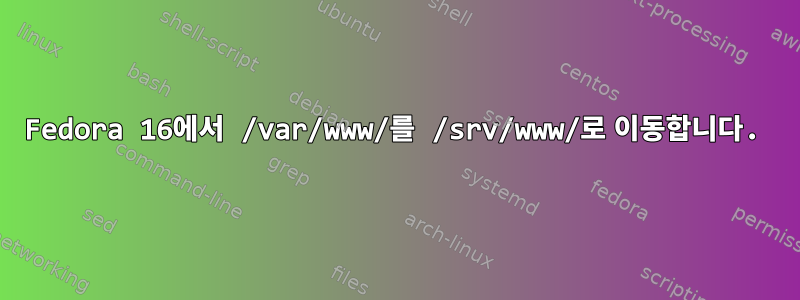 Fedora 16에서 /var/www/를 /srv/www/로 이동합니다.