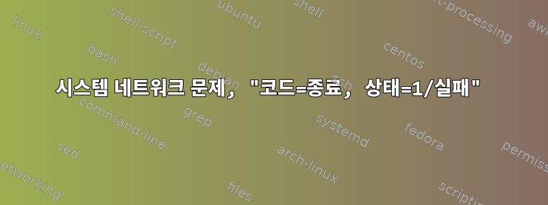 시스템 네트워크 문제, "코드=종료, 상태=1/실패"