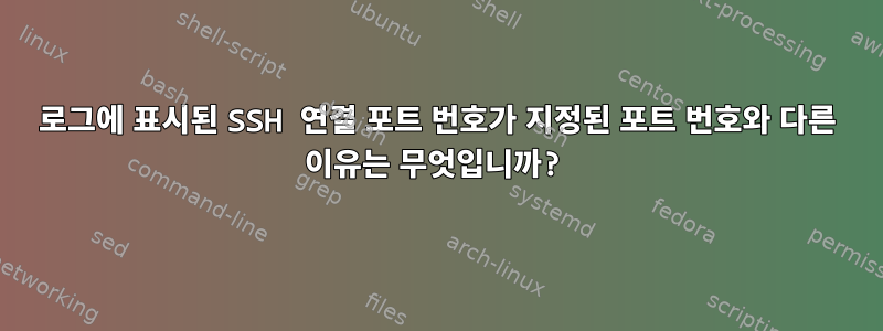 로그에 표시된 SSH 연결 포트 번호가 지정된 포트 번호와 다른 이유는 무엇입니까?