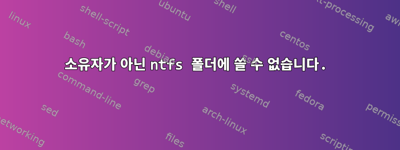 소유자가 아닌 ntfs 폴더에 쓸 수 없습니다.