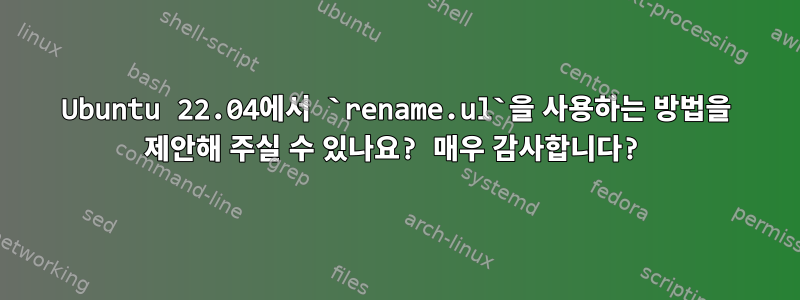 Ubuntu 22.04에서 `rename.ul`을 사용하는 방법을 제안해 주실 수 있나요? 매우 감사합니다?