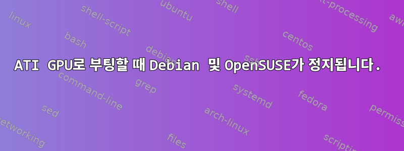 ATI GPU로 부팅할 때 Debian 및 OpenSUSE가 정지됩니다.