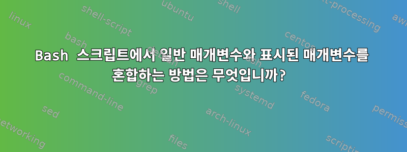 Bash 스크립트에서 일반 매개변수와 표시된 매개변수를 혼합하는 방법은 무엇입니까?