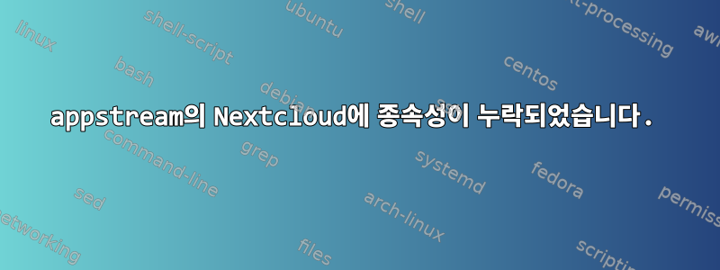 appstream의 Nextcloud에 종속성이 누락되었습니다.