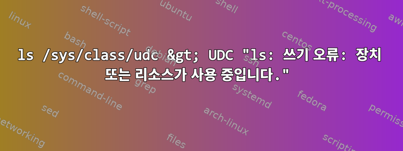 ls /sys/class/udc &gt; UDC "ls: 쓰기 오류: 장치 또는 리소스가 사용 중입니다."