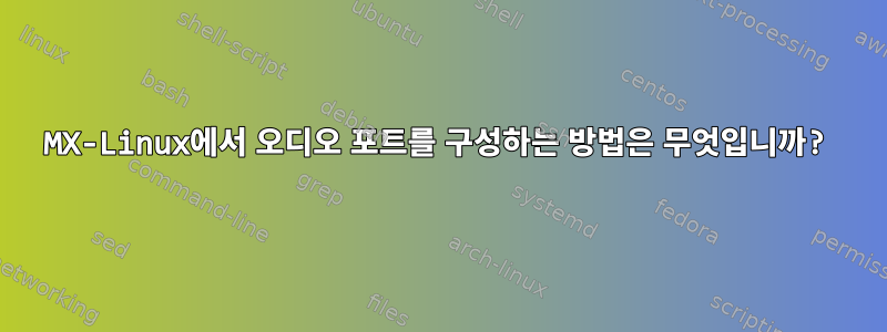 MX-Linux에서 오디오 포트를 구성하는 방법은 무엇입니까?