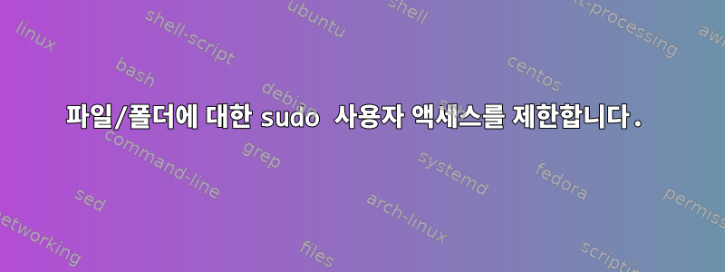 파일/폴더에 대한 sudo 사용자 액세스를 제한합니다.