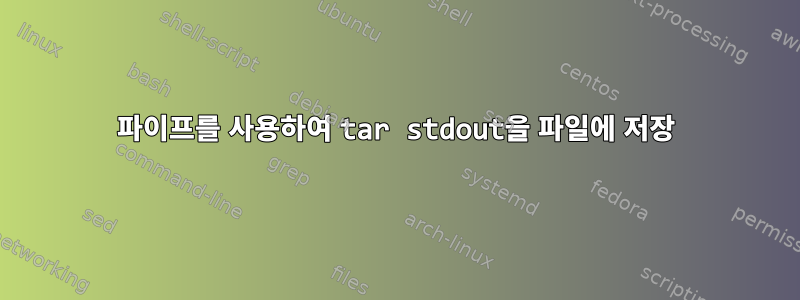 파이프를 사용하여 tar stdout을 파일에 저장