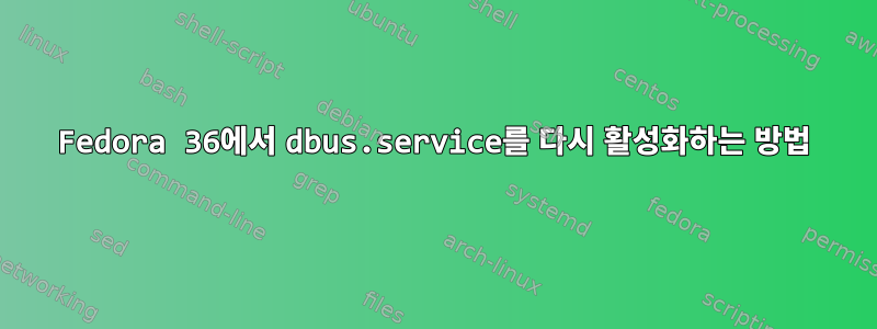 Fedora 36에서 dbus.service를 다시 활성화하는 방법