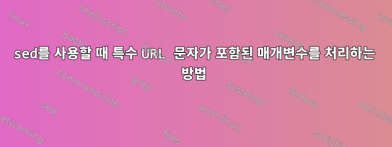 sed를 사용할 때 특수 URL 문자가 포함된 매개변수를 처리하는 방법