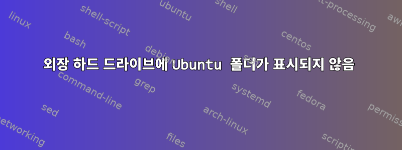 외장 하드 드라이브에 Ubuntu 폴더가 표시되지 않음