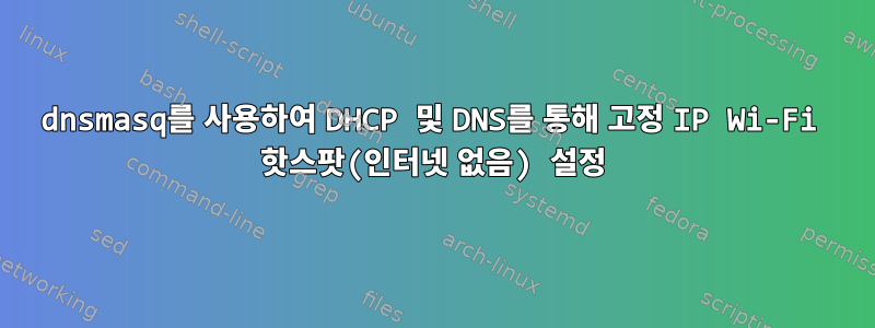 dnsmasq를 사용하여 DHCP 및 DNS를 통해 고정 IP Wi-Fi 핫스팟(인터넷 없음) 설정