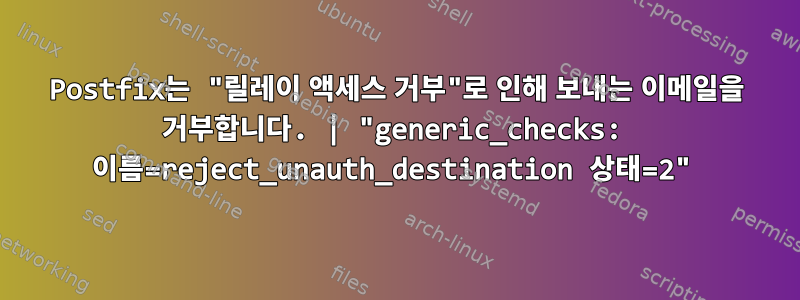 Postfix는 "릴레이 액세스 거부"로 인해 보내는 이메일을 거부합니다. | "generic_checks: 이름=reject_unauth_destination 상태=2"