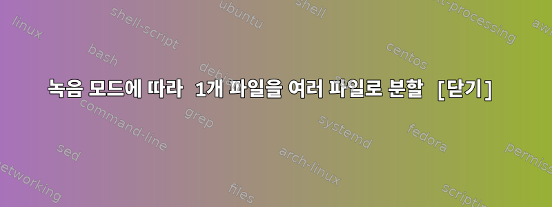 녹음 모드에 따라 1개 파일을 여러 파일로 분할 [닫기]