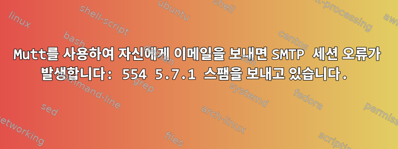 Mutt를 사용하여 자신에게 이메일을 보내면 SMTP 세션 오류가 발생합니다: 554 5.7.1 스팸을 보내고 있습니다.