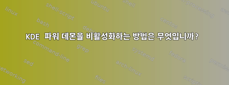 KDE 파워 데몬을 비활성화하는 방법은 무엇입니까?