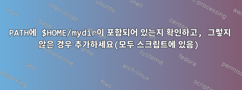 PATH에 $HOME/mydir이 포함되어 있는지 확인하고, 그렇지 않은 경우 추가하세요(모두 스크립트에 있음)