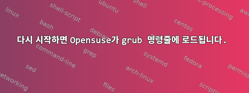 다시 시작하면 Opensuse가 grub 명령줄에 로드됩니다.