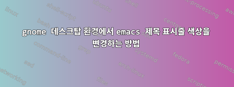 gnome 데스크탑 환경에서 emacs 제목 표시줄 색상을 변경하는 방법