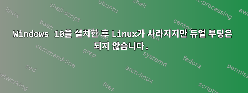 Windows 10을 설치한 후 Linux가 사라지지만 듀얼 부팅은 되지 않습니다.