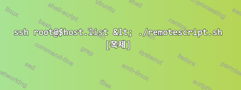 ssh root@$host.list &lt; ./remotescript.sh [복제]