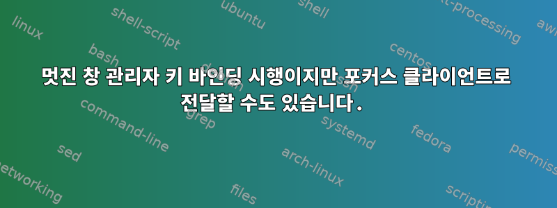 멋진 창 관리자 키 바인딩 시행이지만 포커스 클라이언트로 전달할 수도 있습니다.