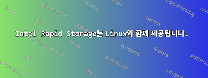 Intel Rapid Storage는 Linux와 함께 제공됩니다.