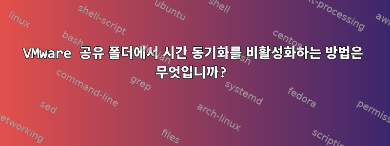 VMware 공유 폴더에서 시간 동기화를 비활성화하는 방법은 무엇입니까?