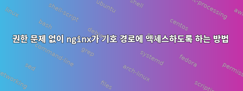 권한 문제 없이 nginx가 기호 경로에 액세스하도록 하는 방법