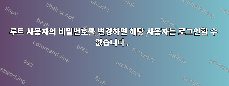 루트 사용자의 비밀번호를 변경하면 해당 사용자는 로그인할 수 없습니다.