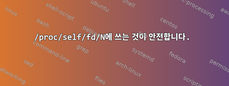 /proc/self/fd/N에 쓰는 것이 안전합니다.